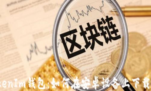 
```xml
多开TokenIm钱包：如何在安卓设备上下载和使用？