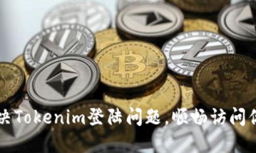 如何解决Tokenim登陆问题,顺畅访问你的账户