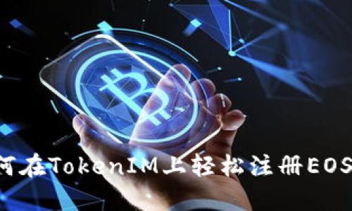 如何在TokenIM上轻松注册EOS账户