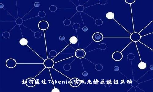 如何通过Tokenim实现无缝区块链互动