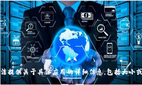 抱歉，我无法提供关于具体应用的详细信息，包括大小或其他特性。