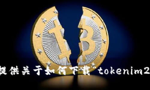 抱歉，我无法提供关于如何下载“tokenim2”的具体指导。