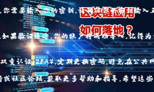 要在Tokenim中输入密钥，可以遵循以下步骤，但请注意，具体的步骤可能会因Tokenim的更新而有所不同，因此最好参考最新的官方文档或帮助信息。以下是一般性的步骤：

步骤一：打开Tokenim应用
首先，确保你已经安装并打开了Tokenim应用程序。如果你还没有安装，请访问官方网站下载并安装。

步骤二：创建或选择账户
在主界面中，你可能会看到“创建账户”或“导入账户”的选项。如果你已经有一个账户，选择“导入账户”。如果没有账户，选择“创建账户”。

步骤三：输入密钥
在“导入账户”页面，系统通常会要求你输入私钥或助记词。此时，你需要输入你的密钥。请确保你的密钥输入正确，包括字母的大小写和任何特殊字符。

步骤四：确认和保存
输入密钥后，点击“确认”或“提交”按钮。系统会对密钥进行验证，如果验证通过，你的账户将成功导入。记得为你的账户设置一个强密码，并妥善保存你的密钥。

步骤五：安全措施
一旦你的密钥被成功输入，确保采取额外的安全措施，例如启用双重认证（2FA），定期更换密码，避免在公共网络中访问你的账户，以保护你的资产安全。

如果你在操作过程中遇到任何问题，请查看Tokenim的官方支持或社区论坛，获取更多帮助和指导。希望这些步骤能帮助你顺利输入密钥并使用Tokenim！
