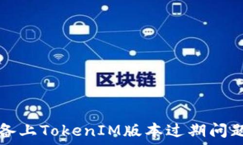  
解决苹果设备上TokenIM版本过期问题的全面指南