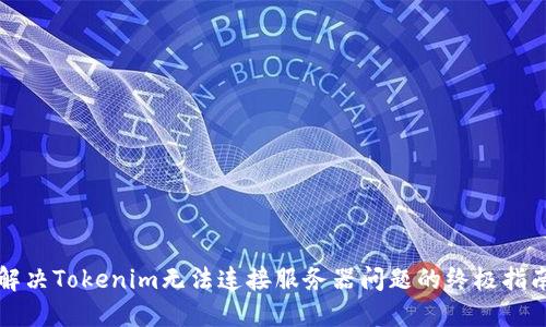 解决Tokenim无法连接服务器问题的终极指南