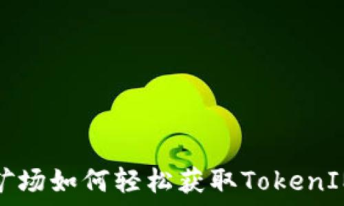   
星火矿场如何轻松获取TokenIM资源