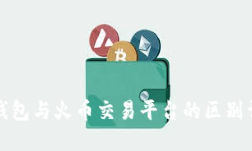 TP钱包与火币交易平台的区别详解