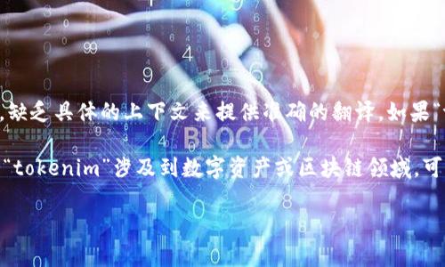 “tokenim”这个词在中文中的翻译并不明确，因为它可能是一个特定的名称或品牌，缺乏具体的上下文来提供准确的翻译。如果“tokenim”是指某个特定的技术、产品或概念，那么应该结合具体的内容来进行翻译。

在最常见的情况下，“token”在计算机科学和区块链领域中通常翻译为“代币”。如果“tokenim”涉及到数字资产或区块链领域，可能可以翻译为“代币信息”或“代币管理”，但仍需根据具体背景进行判断。

如果你有具体的上下文或用途，可以提供更多信息，以便进行更准确的翻译。