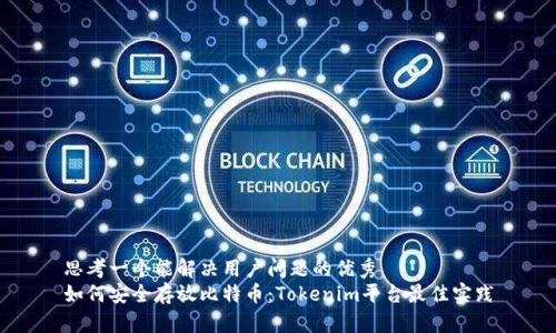思考一个能解决用户问题的优秀
如何安全存放比特币：Tokenim平台最佳实践