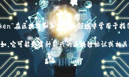 “tokenim”这个词在中文中没有特定的翻译。根据上下文的不同，它可能代表不同的含义。一般来说，“token”在区块链和加密货币领域中常用于指代一种数字资产或代币，而“im”可能是“immediate”（即时的）或“impact message”（影响信息）的缩写。

如果“tokenim”是某个特定项目、平台或协议的名称，你可以构建一个具体的场景进行更深入的了解。例如，它可能是某种新兴的区块链协议或相关技术的名称。

需要了解具体的上下文才能进一步解释。如果你有更详细的信息或背景，我可以帮助你更深入地解析。