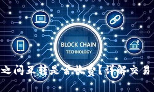 : Tokenim账号之间互转是否收费？详解交易费用与注意事项