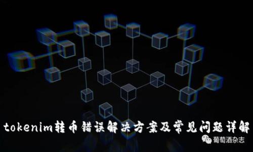 tokenim转币错误解决方案及常见问题详解