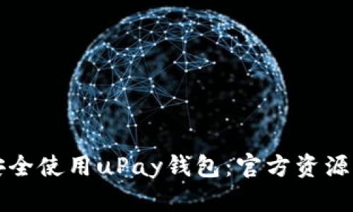 如何安全使用uPay钱包：官方资源与指南