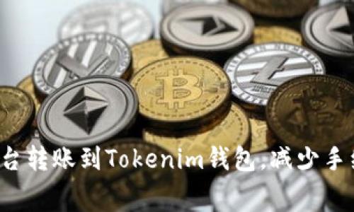  如何在交易平台转账到Tokenim钱包，减少手续费的最佳实践