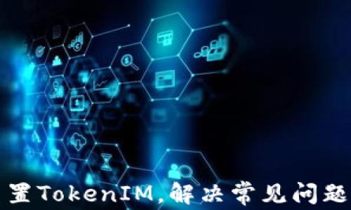 
如何有效重置TokenIM，解决常见问题与操作指南