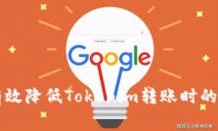 如何有效降低Tokenim转账时的矿工费